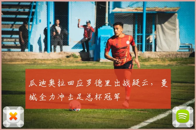 瓜迪奥拉回应罗德里出战疑云，曼城全力冲击足总杯冠军
