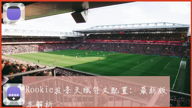 Rookie发条天赋符文配置：最新版本解析